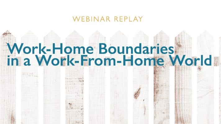 Webinar Replay: Work-Home Boundaries in a Work-From-Home World